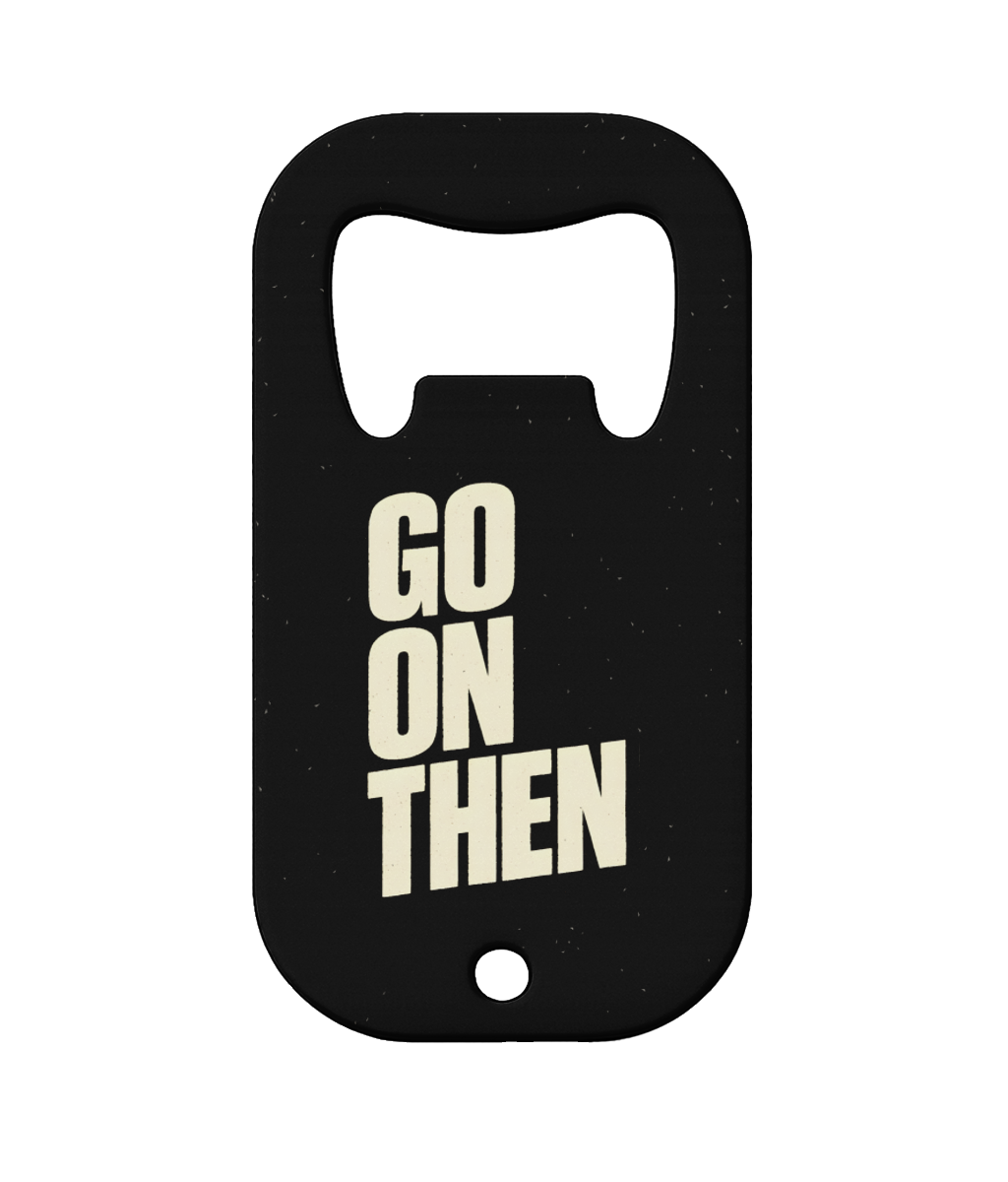 GO ON THEN bottle opener with cream lettering on a distressed black printed front